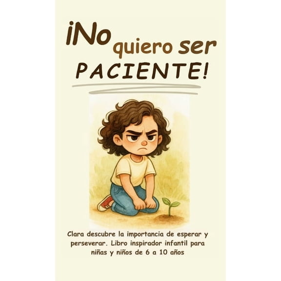 No Quiero...!: Cuentos Para Nias y Ni No quiero ser paciente!: Clara descubre la importancia de esperar y perseverar. Libro inspirador infantil para nias y , (Hardcover)