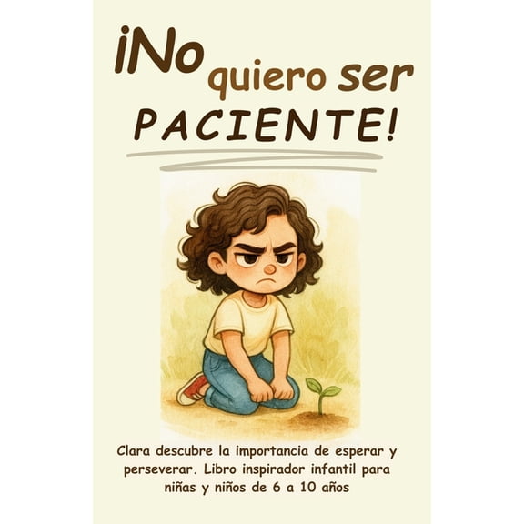 No Quiero...!: Cuentos Para Nias y Ni No quiero ser paciente!: Clara descubre la importancia de esperar y perseverar. Libro inspirador infantil para nias y , (Paperback)
