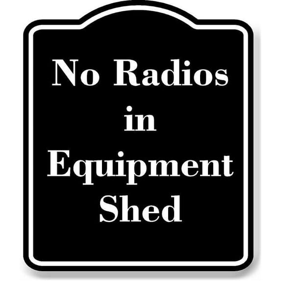 No Radios in Equipment Shed BLACK Aluminum Composite Sign 15''x18''