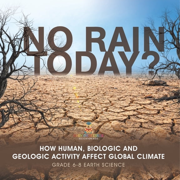 No Rain Today? How Human, Biologic and Geologic Activity Affect Global Climate Grade 6-8 Earth Science, (Paperback)