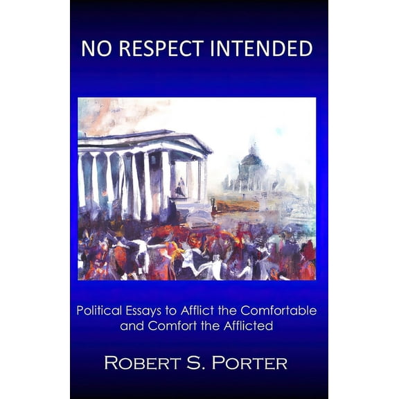 No Respect Intended: Political Essays to Afflict the Comfortable and Comfort the Afflicted (Paperback)
