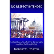 No Respect Intended Political Essays to Afflict the Comfortable and Comfort the Afflicted Paperback