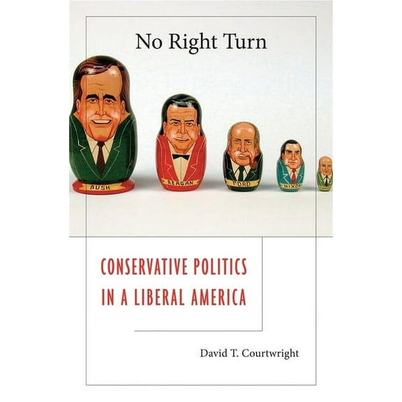 No Right Turn: Conservative Politics in a Liberal America (Hardcover) by David T Courtwright