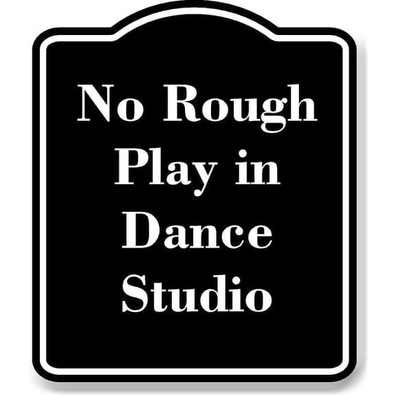No Rough Play in Dance Studio BLACK Aluminum Composite Sign 8.5''x10''