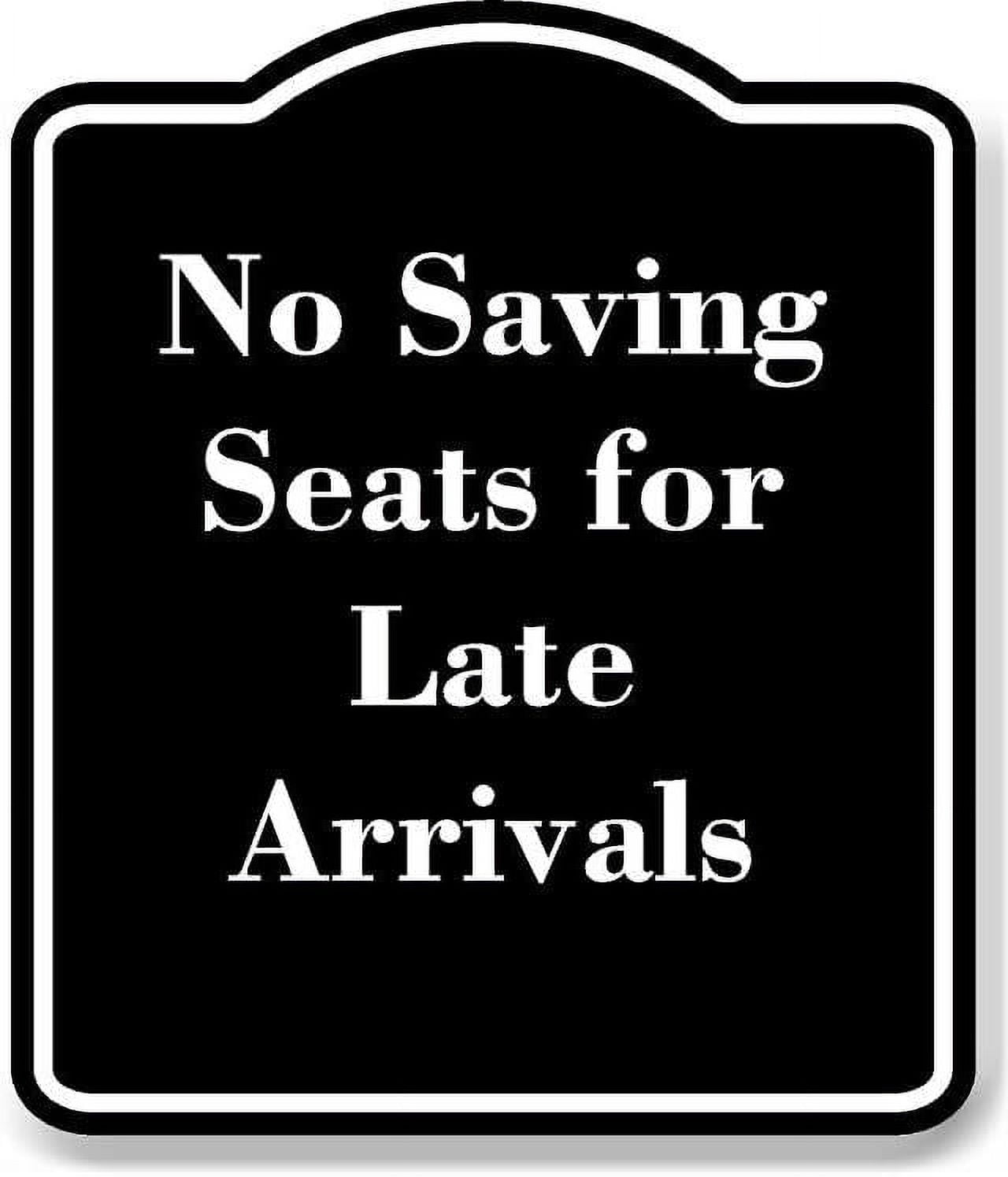 No Saving Seats for Late Arrivals BLACK Aluminium Composite Sign 8.5 ...