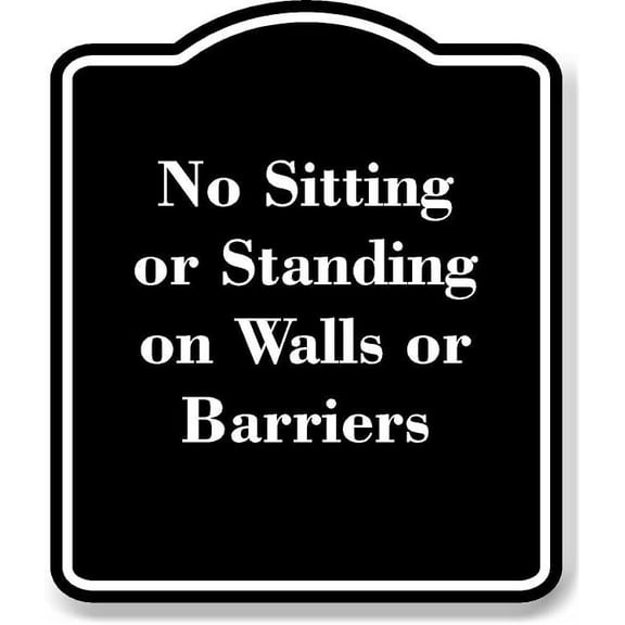 No Sitting or Standing on Walls or Barriers BLACK Aluminum Composite Sign 20''x24''