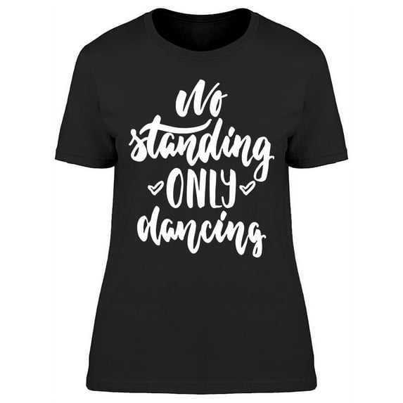No Standing Only Dancing Font T-Shirt Women -Image by Shutterstock, Female XX-Large