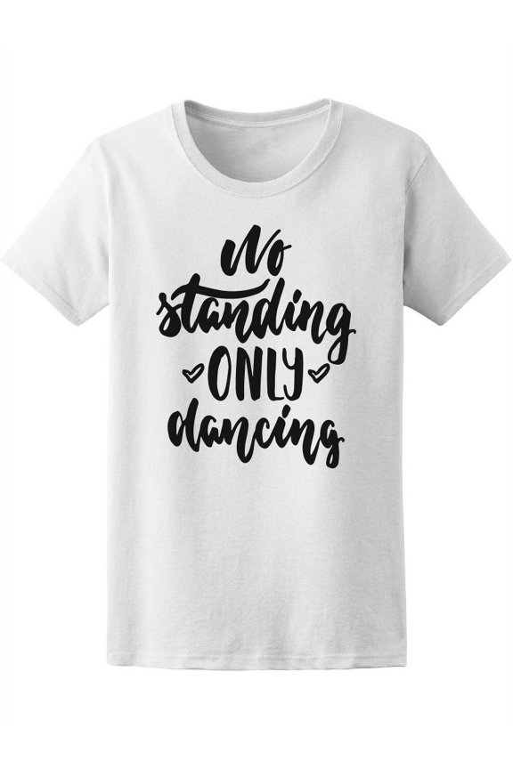 No Standing Only Dancing T-Shirt Women -Image by Shutterstock, Female XX-Large