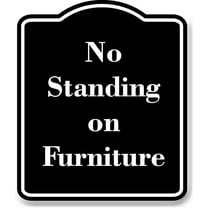 No Standing on Furniture BLACK Aluminum Composite Sign 20''x24''