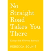No Straight Road Takes You There Essays for Uneven Terrain, Paperback