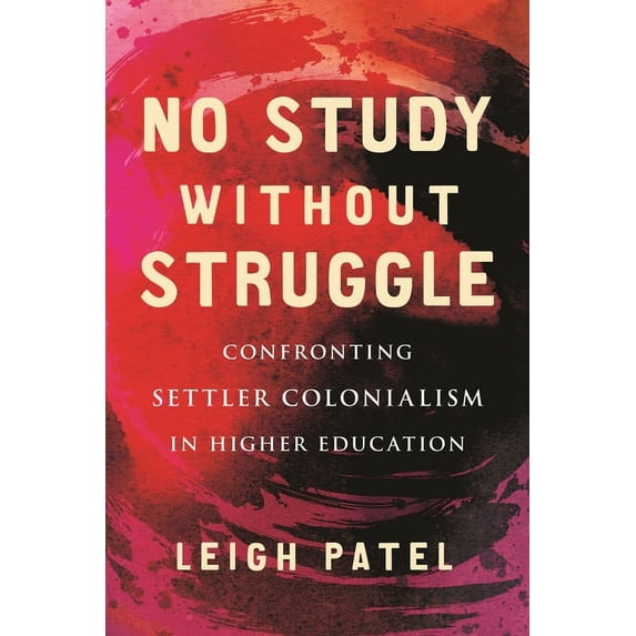 No Study Without Struggle: Confronting Settler Colonialism in Higher Education, (Hardcover)