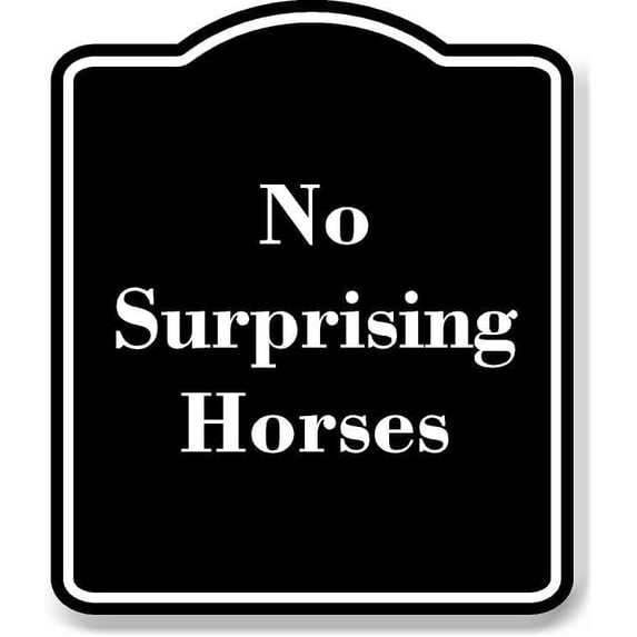No Surprising Horses BLACK Aluminum Composite Sign 8.5''x10''