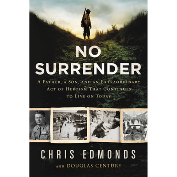 Pre-Owned No Surrender: A Father, a Son, and an Extraordinary Act of Heroism That Continues to Live on Today (Hardcover) 0062905015 9780062905017