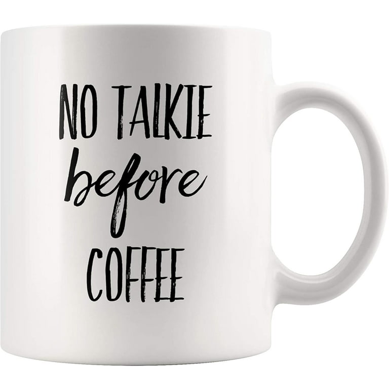 No Talkie Before Funny Coffee Funny Coffee Drinker Gifts for Family and Office Coworker Coffee Lover and Drinker Mug 11 oz, White