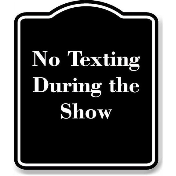 No Texting During the Show BLACK Aluminum Composite Sign 15''x18''