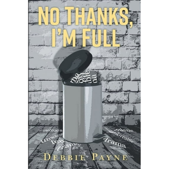 No Thanks, I'm Full: Breaking Through Dysfunction and Finding Unconditional Love Along the Way (Paperback)