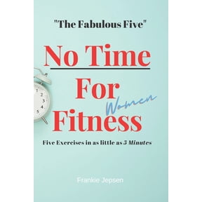 No Time For Fitness- Women: The Fabulous Five Five Exersises in as little as 5 minutes. (Paperback)