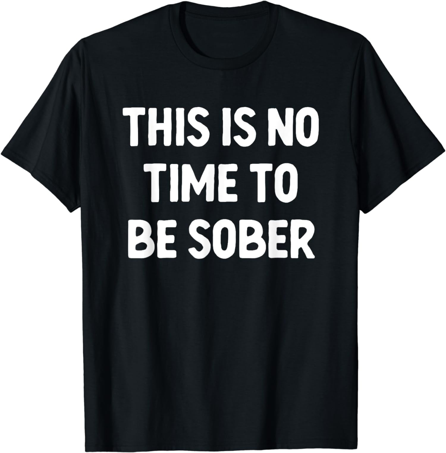 No Time To Be Sober Funny Drunk Alcohol Saying TShirt