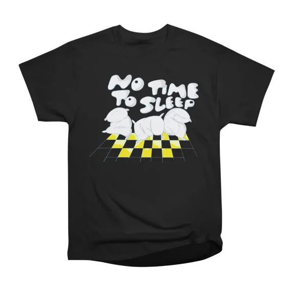 No Time To Sleep T-Shirt Tee Gift For Him Merch For Her Apparel For Friend