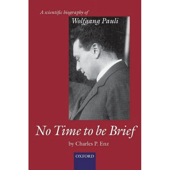No Time to Be Brief : A Scientific Biography of Wolfgang Pauli
