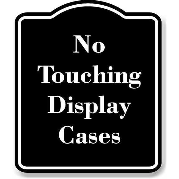 No Touching Display Cases BLACK Aluminum Composite Sign 15''x18''