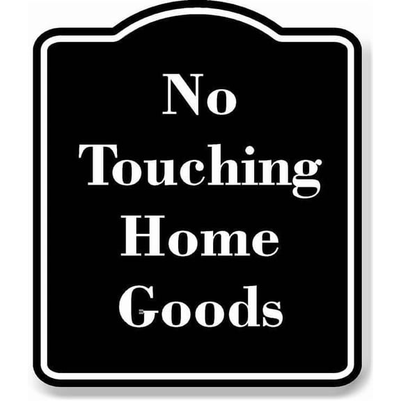 No Touching Home Goods BLACK Aluminum Composite Sign 15''x18''