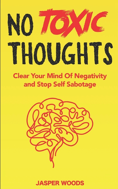 Thoughts　Negativity　Negative　Emotions,　Thoughts,　Self　Behaviour　A　and　Overthinking　Stop　No　Eliminating　30　Your　Of　To　Self-Destructive　Worrying,　Obsessive　Mind　Sabotage:　Toxic　Day　and　Purge　Journey　(Paperback)