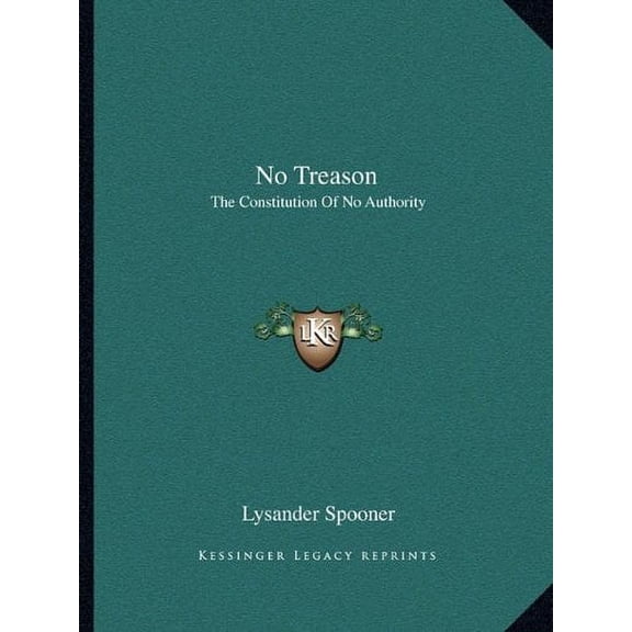 No Treason: The Constitution Of No Authority Paperback 1162676221 9781162676227 Lysander Spooner
