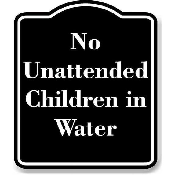 No Unattended Children in Water BLACK Aluminum Composite Sign 15''x18''