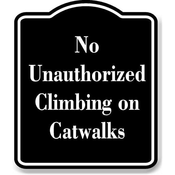 No Unauthorized Climbing on Catwalks BLACK Aluminum Composite Sign 20''x24''