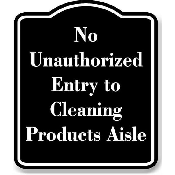 No Unauthorized Entry to Cleaning Products Aisle BLACK Aluminum Composite Sign 15''x18''