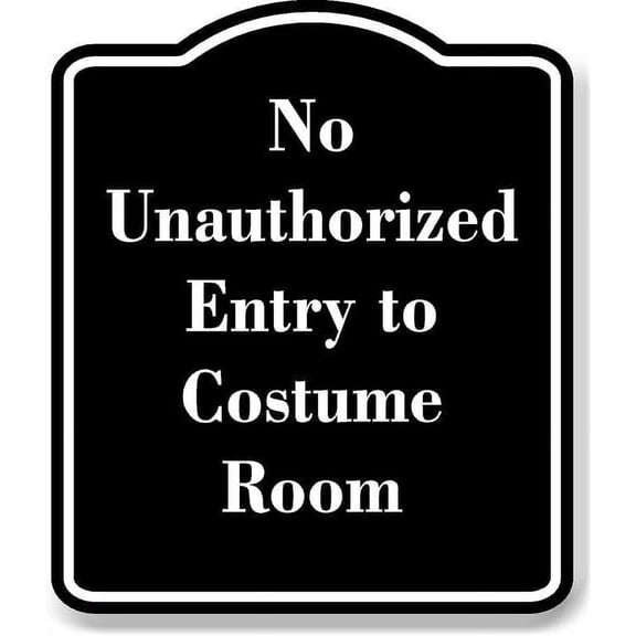 No Unauthorized Entry to Costume Room BLACK Aluminum Composite Sign 15''x18''