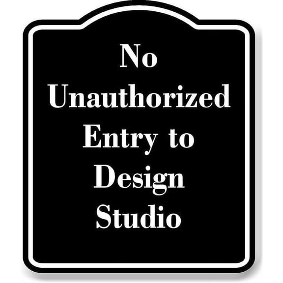 No Unauthorized Entry to Design Studio BLACK Aluminum Composite Sign 15''x18''