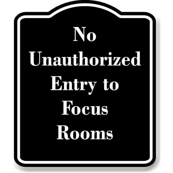 No Unauthorized Entry to Focus Rooms BLACK Aluminium Composite Sign 8.5''x10''