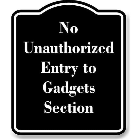 No Unauthorized Entry to Gadgets Section BLACK Aluminum Composite Sign 15''x18''