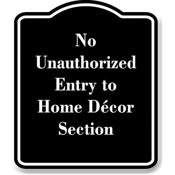 No Unauthorized Entry to Home D cor Section BLACK Aluminum Composite Sign 15''x18''