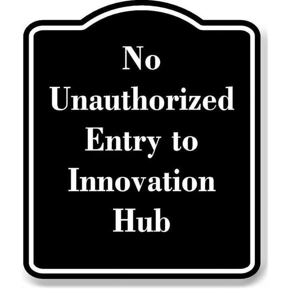 No Unauthorized Entry to Innovation Hub BLACK Aluminum Composite Sign 15''x18''