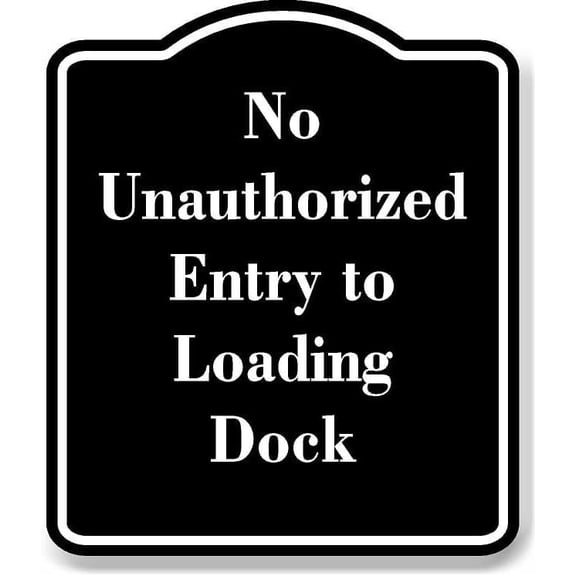 No Unauthorized Entry to Loading Dock BLACK Aluminum Composite Sign 15''x18''