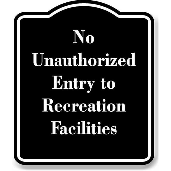 No Unauthorized Entry to Recreation Facilities BLACK Aluminum Composite Sign 15''x18''