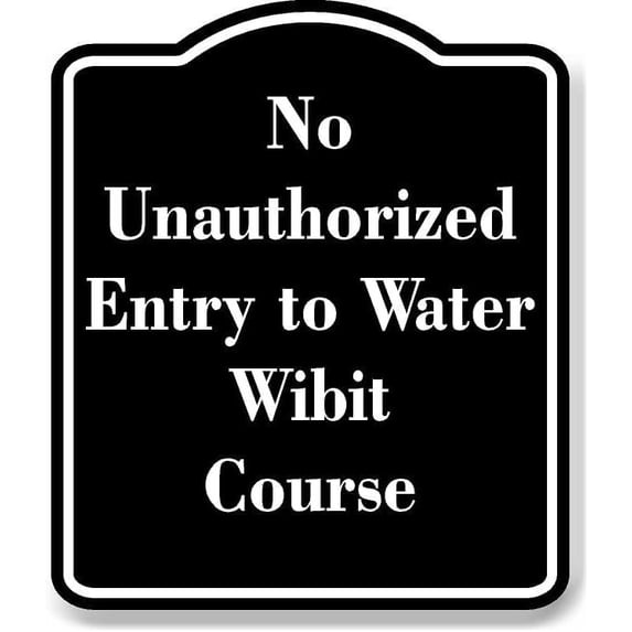 No Unauthorized Entry to Water Wibit Course BLACK Aluminum Composite Sign 20''x24''
