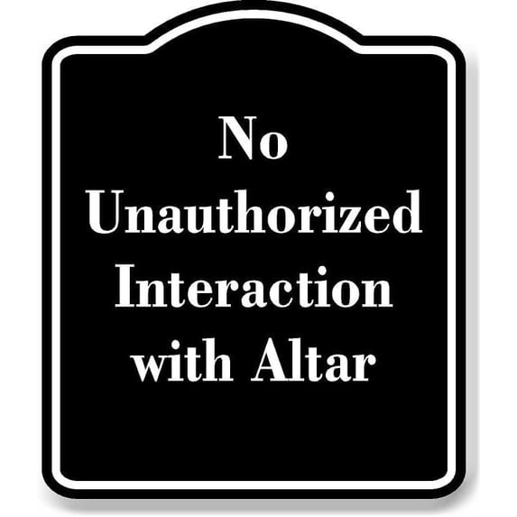 No Unauthorized Interaction with Altar BLACK Aluminum Composite Sign 20''x24''