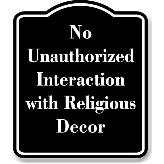 No Unauthorized Interaction with Religious Decor BLACK Aluminum Composite Sign 15''x18''