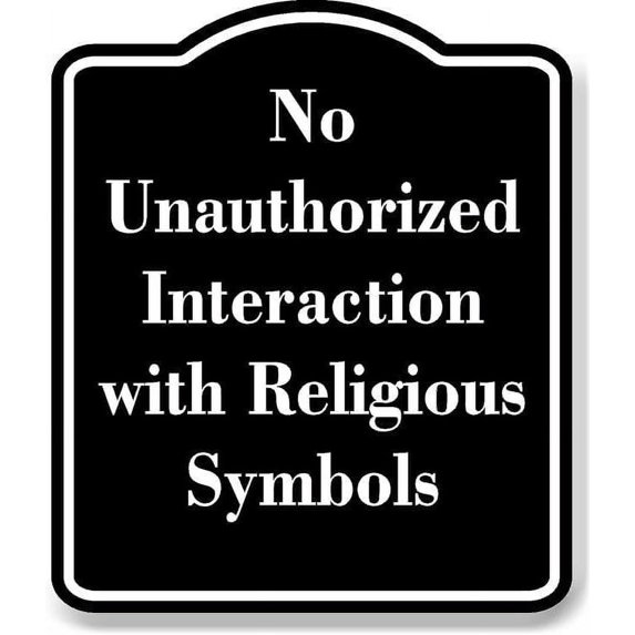 No Unauthorized Interaction with Religious Symbols BLACK Aluminum Composite Sign 15''x18''
