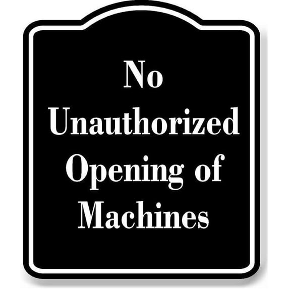 No Unauthorized Opening of Machines BLACK Aluminum Composite Sign 20''x24''