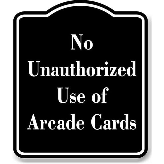 No Unauthorized Use of Arcade Cards BLACK Aluminum Composite Sign 15''x18''