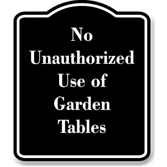 No Unauthorized Use of Garden Tables BLACK Aluminum Composite Sign 20''x24''