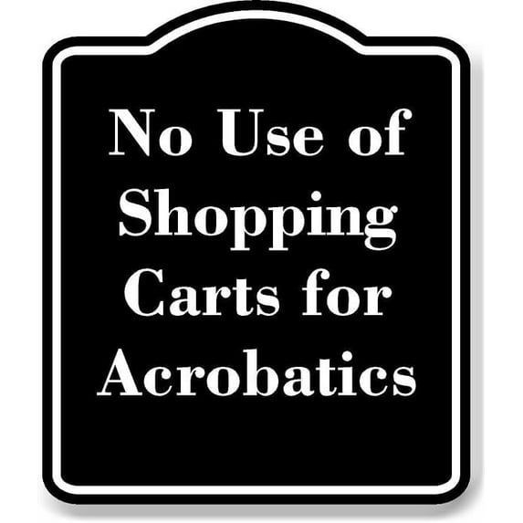 No Use of Shopping Carts for Acrobatics BLACK Aluminium Composite Sign 8.5''x10''
