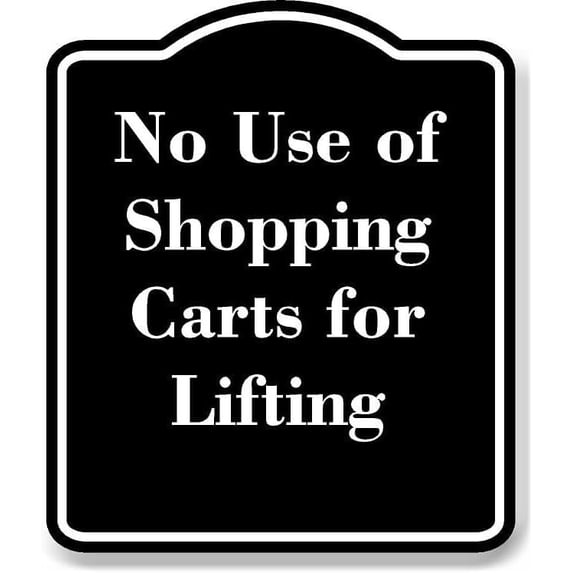 No Use of Shopping Carts for Lifting BLACK Aluminum Composite Sign 20''x24''