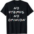 thumbnail image 1 of No Uterus No Opinion, Feminist, Pro Choice T-Shirt, 1 of 3