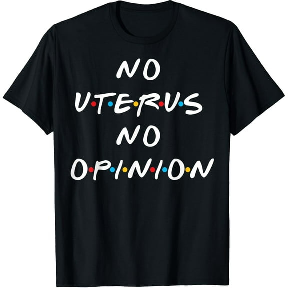 No Uterus No Opinion, Feminist, Pro Choice T-Shirt